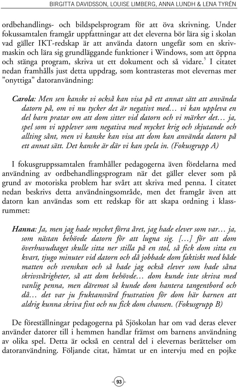 Windows, som att öppna och stänga program, skriva ut ett dokument och så vidare.