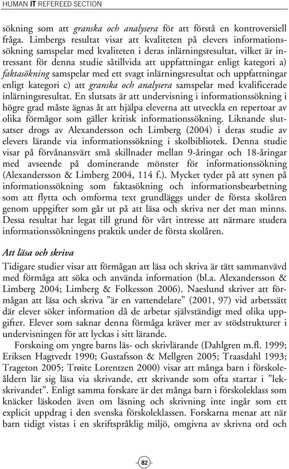 kategori a) faktasökning samspelar med ett svagt inlärningsresultat och uppfattningar enligt kategori c) att granska och analysera samspelar med kvalificerade inlärningsresultat.