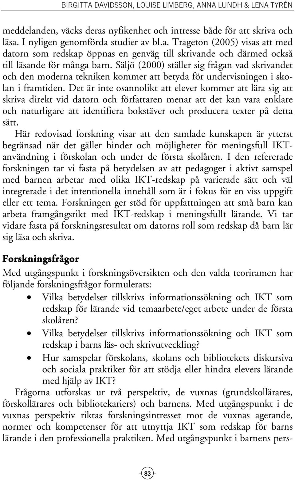 Det är inte osannolikt att elever kommer att lära sig att skriva direkt vid datorn och författaren menar att det kan vara enklare och naturligare att identifiera bokstäver och producera texter på