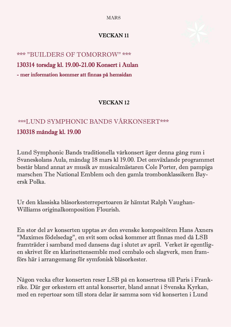 00 Lund Symphonic Bands traditionella vårkonsert äger denna gång rum i Svaneskolans Aula, måndag 18 mars kl 19.00. Det omväxlande programmet består bland annat av musik av musicalmästaren Cole Porter, den pampiga marschen The National Emblem och den gamla trombonklassikern Bayersk Polka.