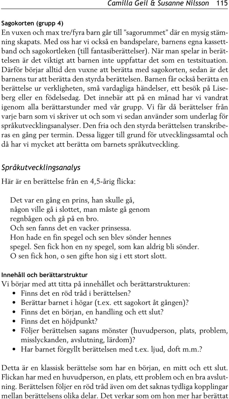 När man spelar in berättelsen är det viktigt att barnen inte uppfattar det som en testsituation.