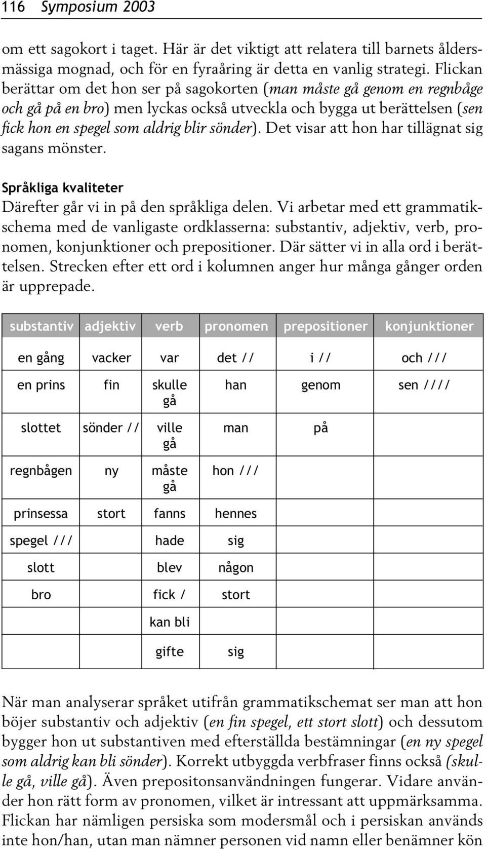 Det visar att hon har tillägnat sig sagans mönster. Språkliga kvaliteter Därefter går vi in på den språkliga delen.