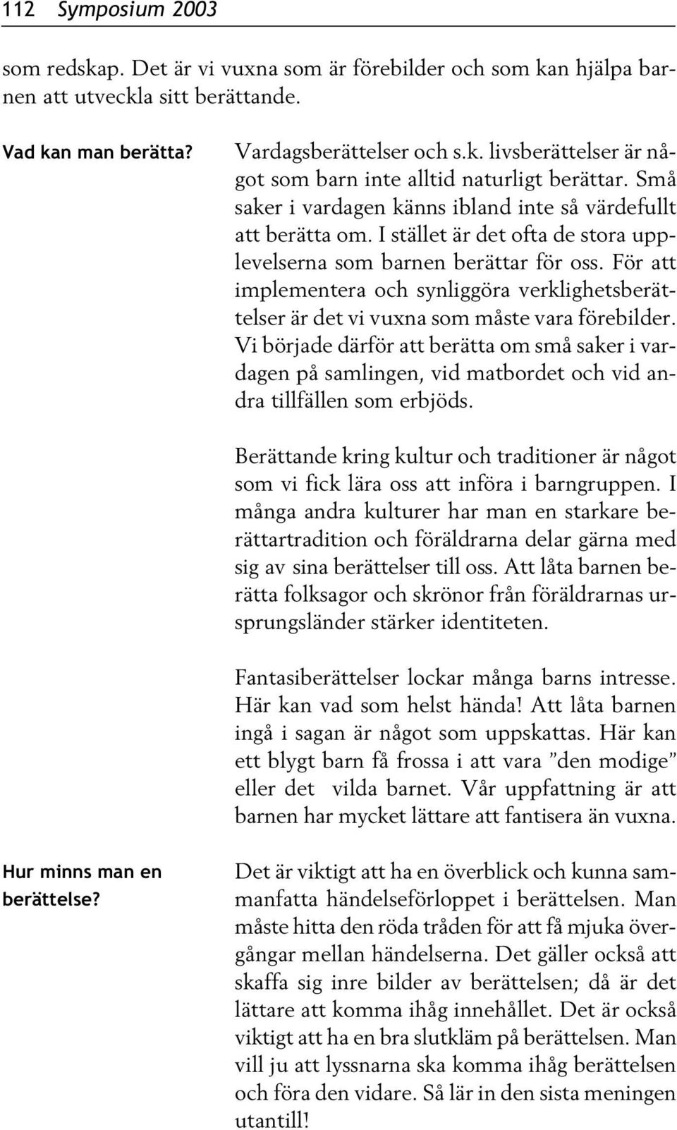 För att implementera och synliggöra verklighetsberättelser är det vi vuxna som måste vara förebilder.