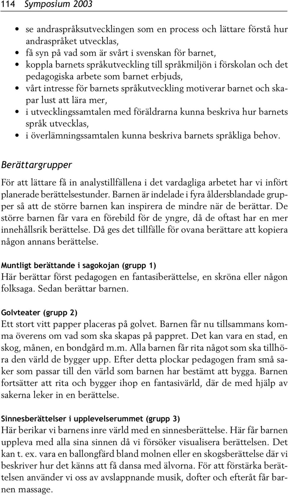 kunna beskriva hur barnets språk utvecklas, i överlämningssamtalen kunna beskriva barnets språkliga behov.