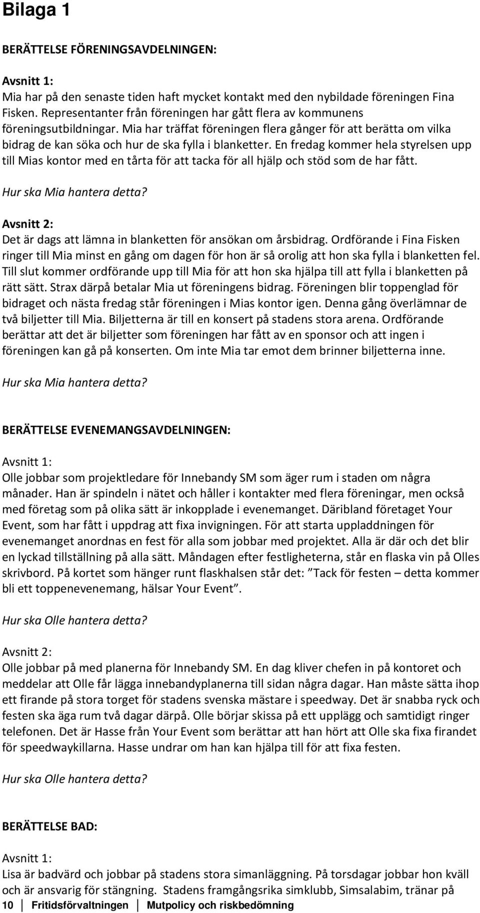 En fredag kommer hela styrelsen upp till Mias kontor med en tårta för att tacka för all hjälp och stöd som de har fått. Hur ska Mia hantera detta?