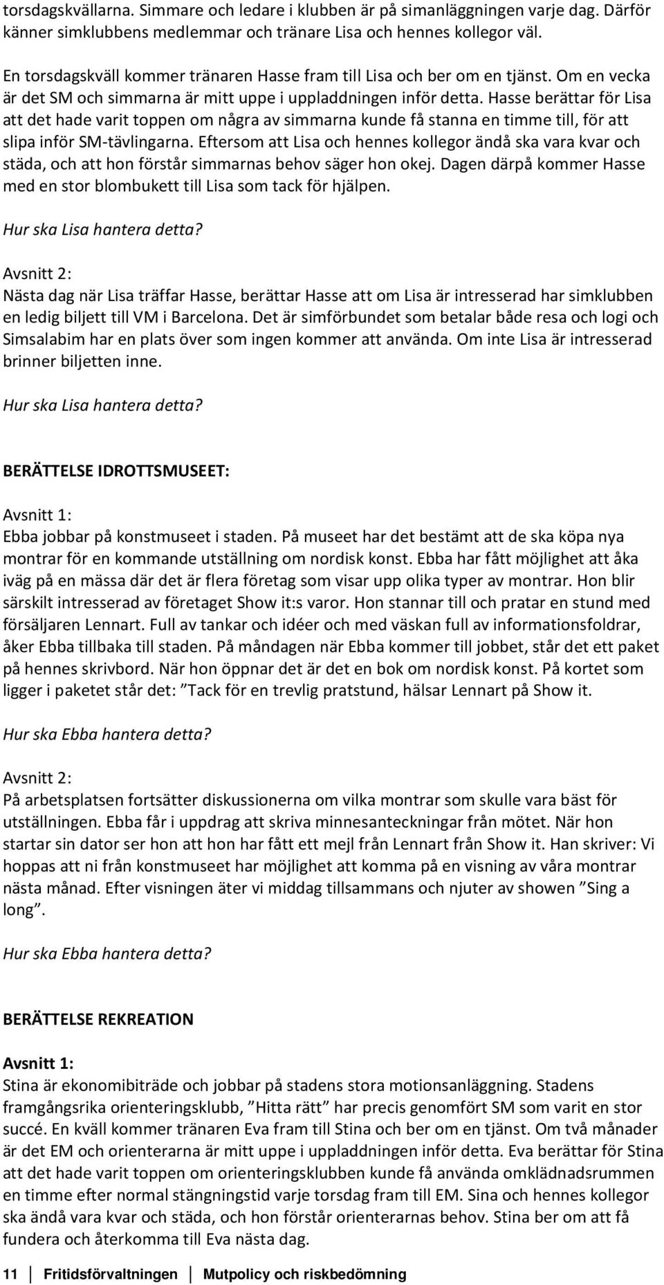Hasse berättar för Lisa att det hade varit toppen om några av simmarna kunde få stanna en timme till, för att slipa inför SM-tävlingarna.