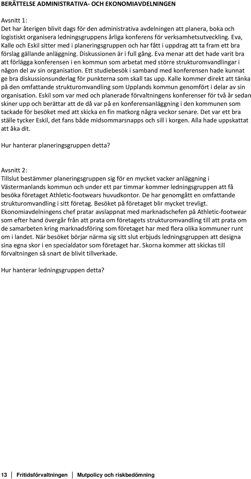 Eva menar att det hade varit bra att förlägga konferensen i en kommun som arbetat med större strukturomvandlingar i någon del av sin organisation.