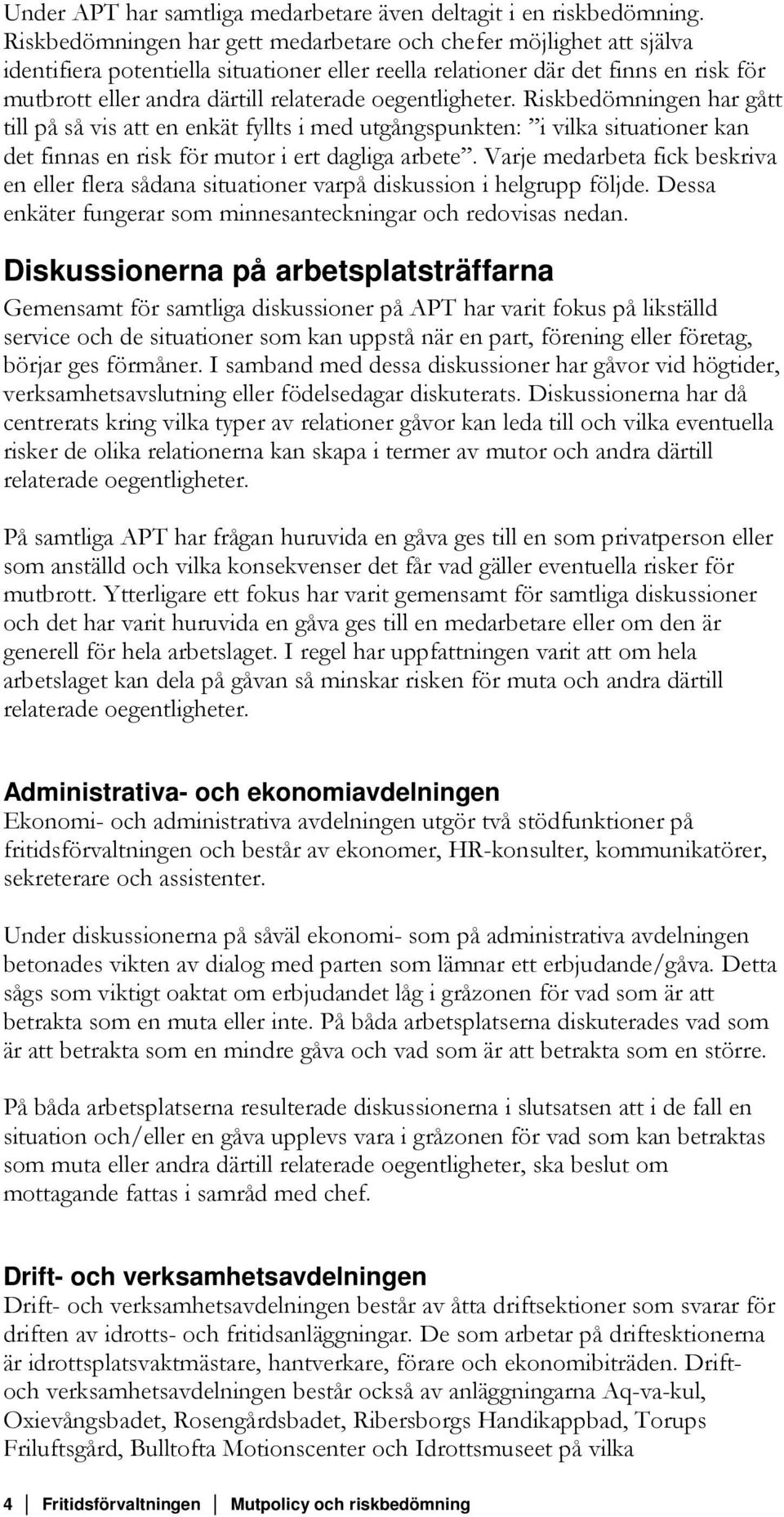 oegentligheter. Riskbedömningen har gått till på så vis att en enkät fyllts i med utgångspunkten: i vilka situationer kan det finnas en risk för mutor i ert dagliga arbete.