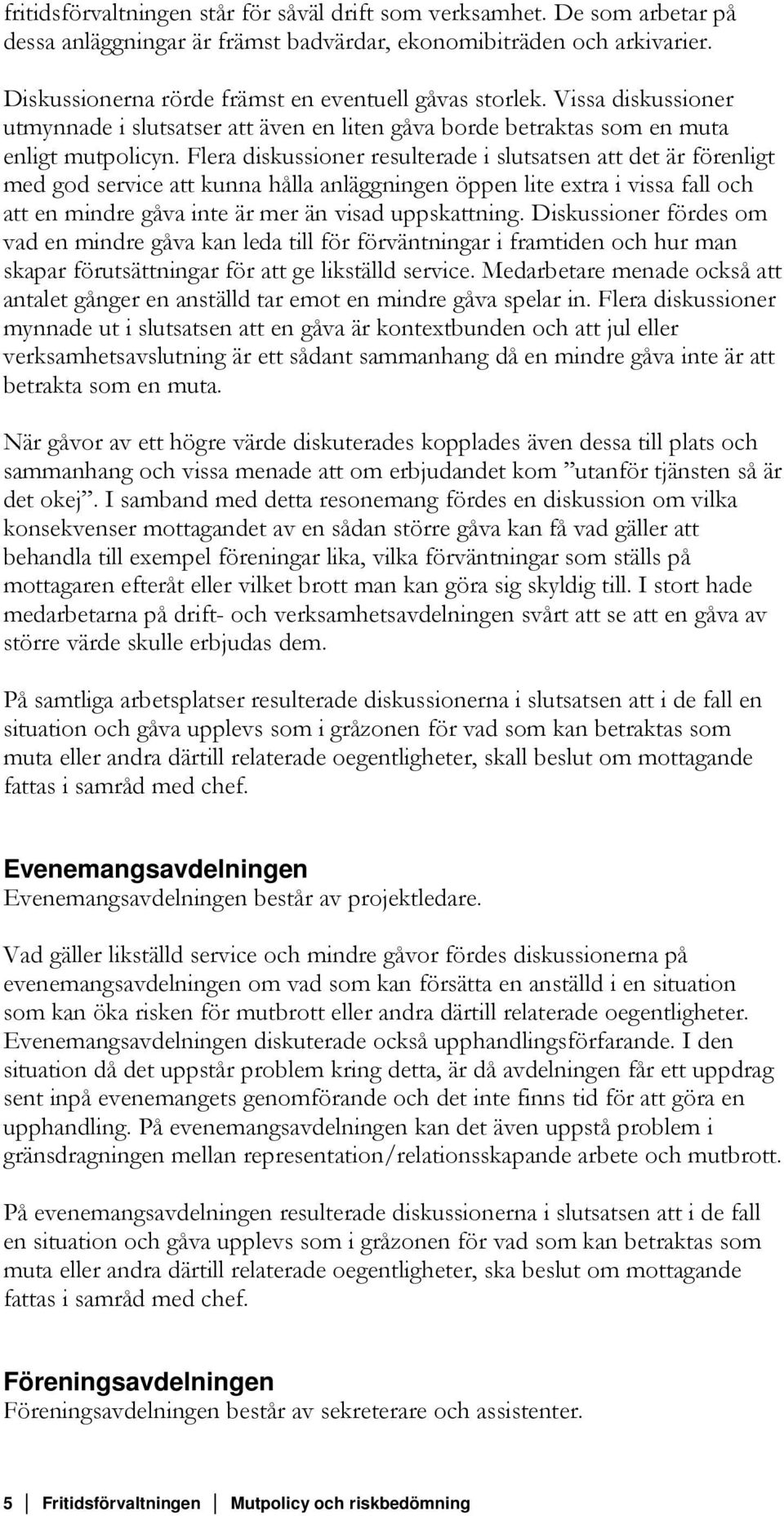 Flera diskussioner resulterade i slutsatsen att det är förenligt med god service att kunna hålla anläggningen öppen lite extra i vissa fall och att en mindre gåva inte är mer än visad uppskattning.