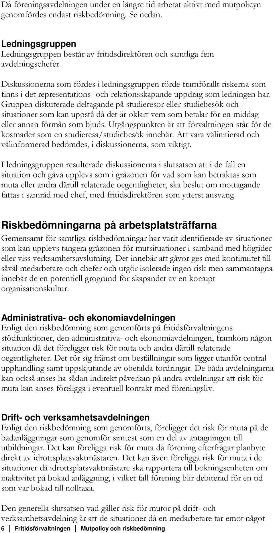 Diskussionerna som fördes i ledningsgruppen rörde framförallt riskerna som finns i det representations- och relationsskapande uppdrag som ledningen har.