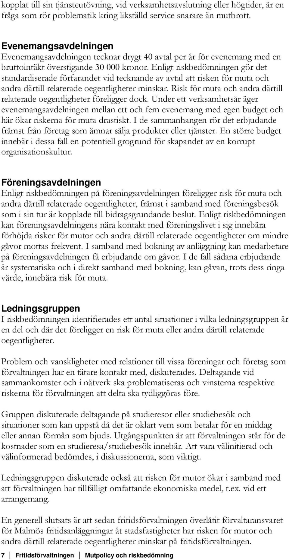 Enligt riskbedömningen gör det standardiserade förfarandet vid tecknande av avtal att risken för muta och andra därtill relaterade oegentligheter minskar.