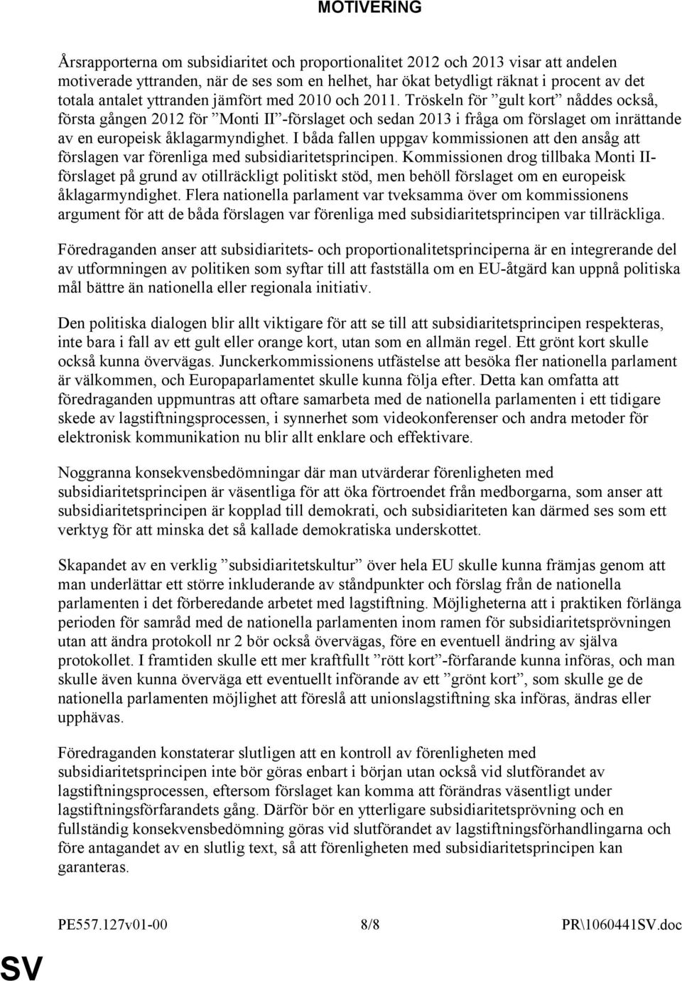 Tröskeln för gult kort nåddes också, första gången 2012 för Monti II -förslaget och sedan 2013 i fråga om förslaget om inrättande av en europeisk åklagarmyndighet.