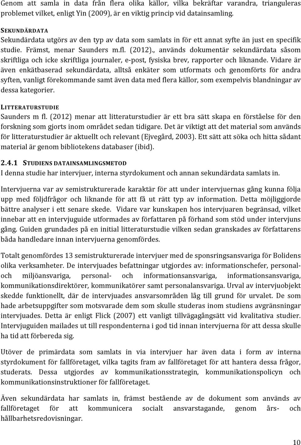 , används dokumentär sekundärdata såsom skriftliga och icke skriftliga journaler, e-post, fysiska brev, rapporter och liknande.