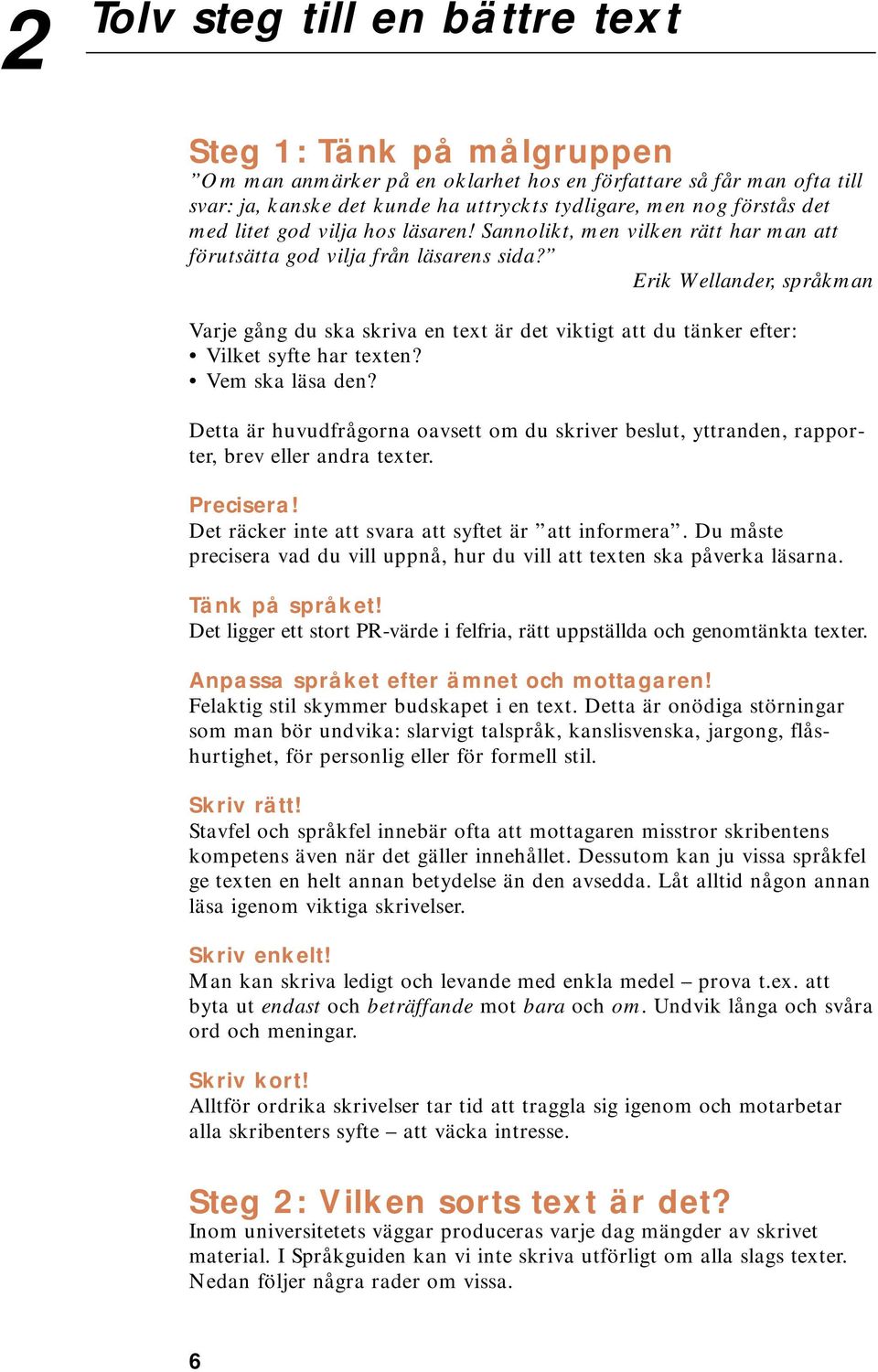 Erik Wellander, språkman Varje gång du ska a en text är det viktigt att du tänker efter: Vilket syfte har texten? Vem ska läsa den?