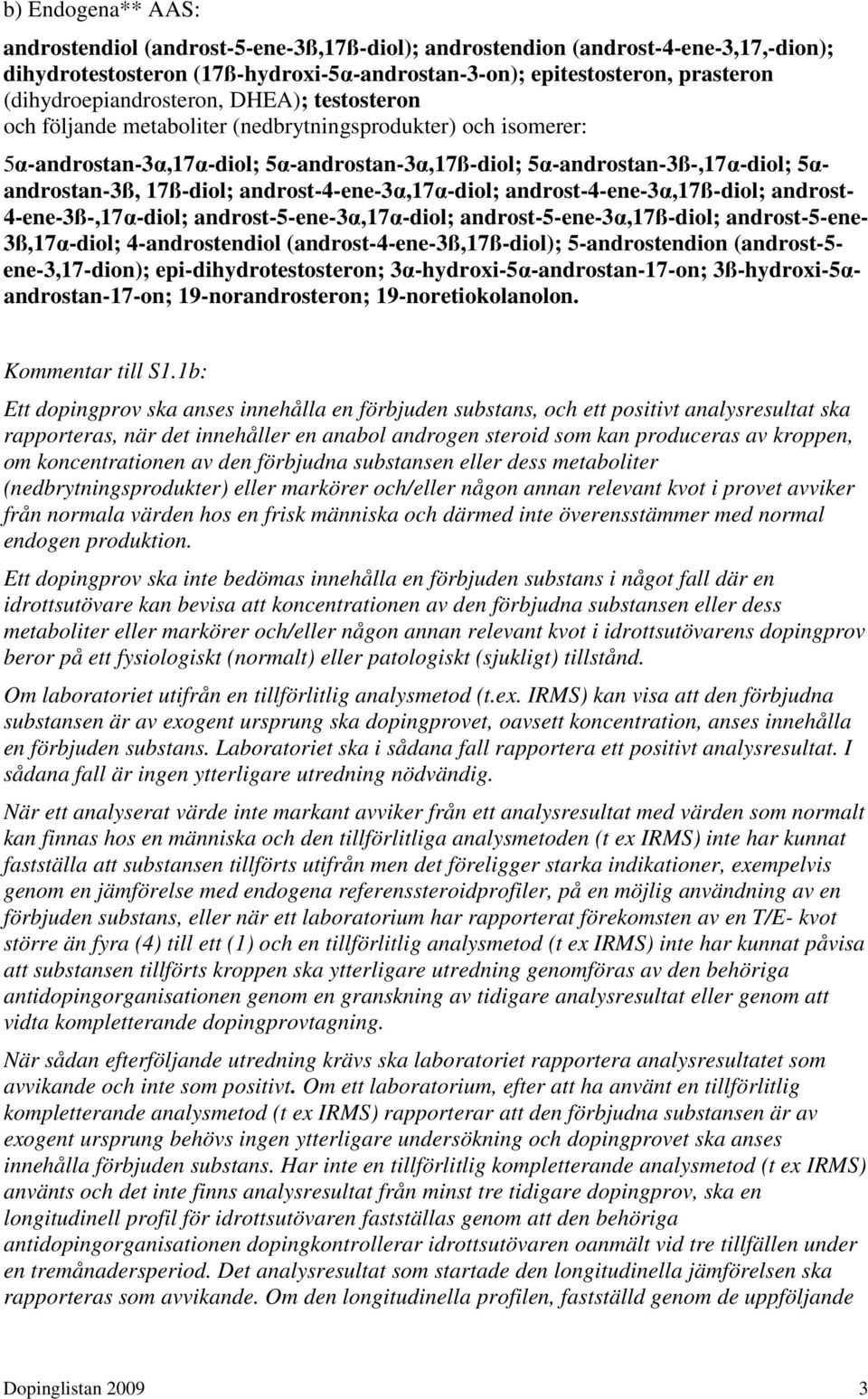 5αandrostan-3ß, 17ß-diol; androst-4-ene-3α,17α-diol; androst-4-ene-3α,17ß-diol; androst- 4-ene-3ß-,17α-diol; androst-5-ene-3α,17α-diol; androst-5-ene-3α,17ß-diol; androst-5-ene- 3ß,17α-diol;