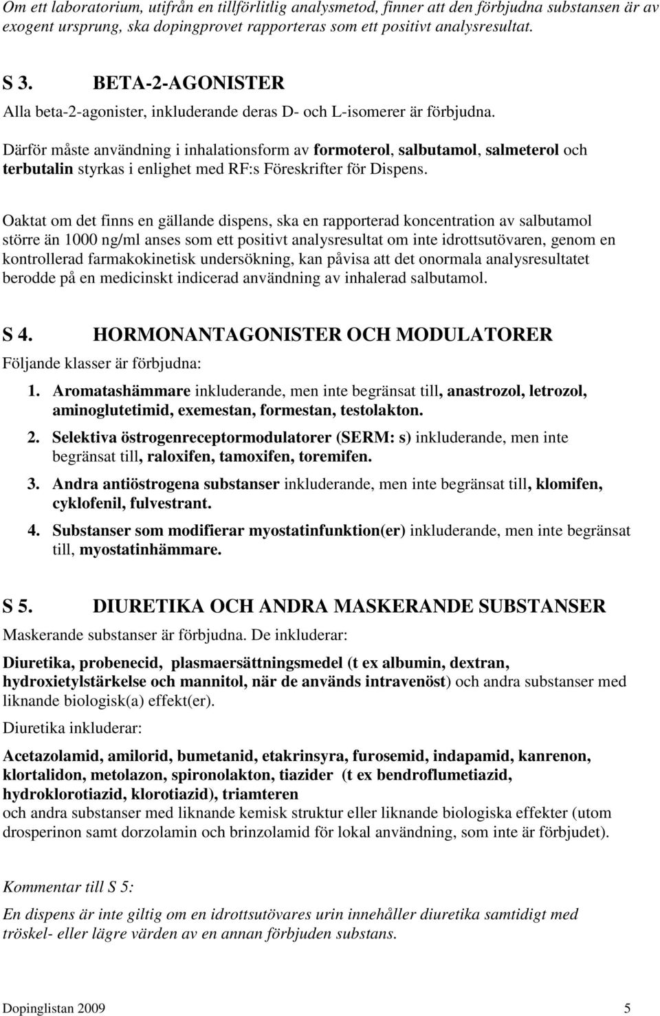 Därför måste användning i inhalationsform av formoterol, salbutamol, salmeterol och terbutalin styrkas i enlighet med RF:s Föreskrifter för Dispens.