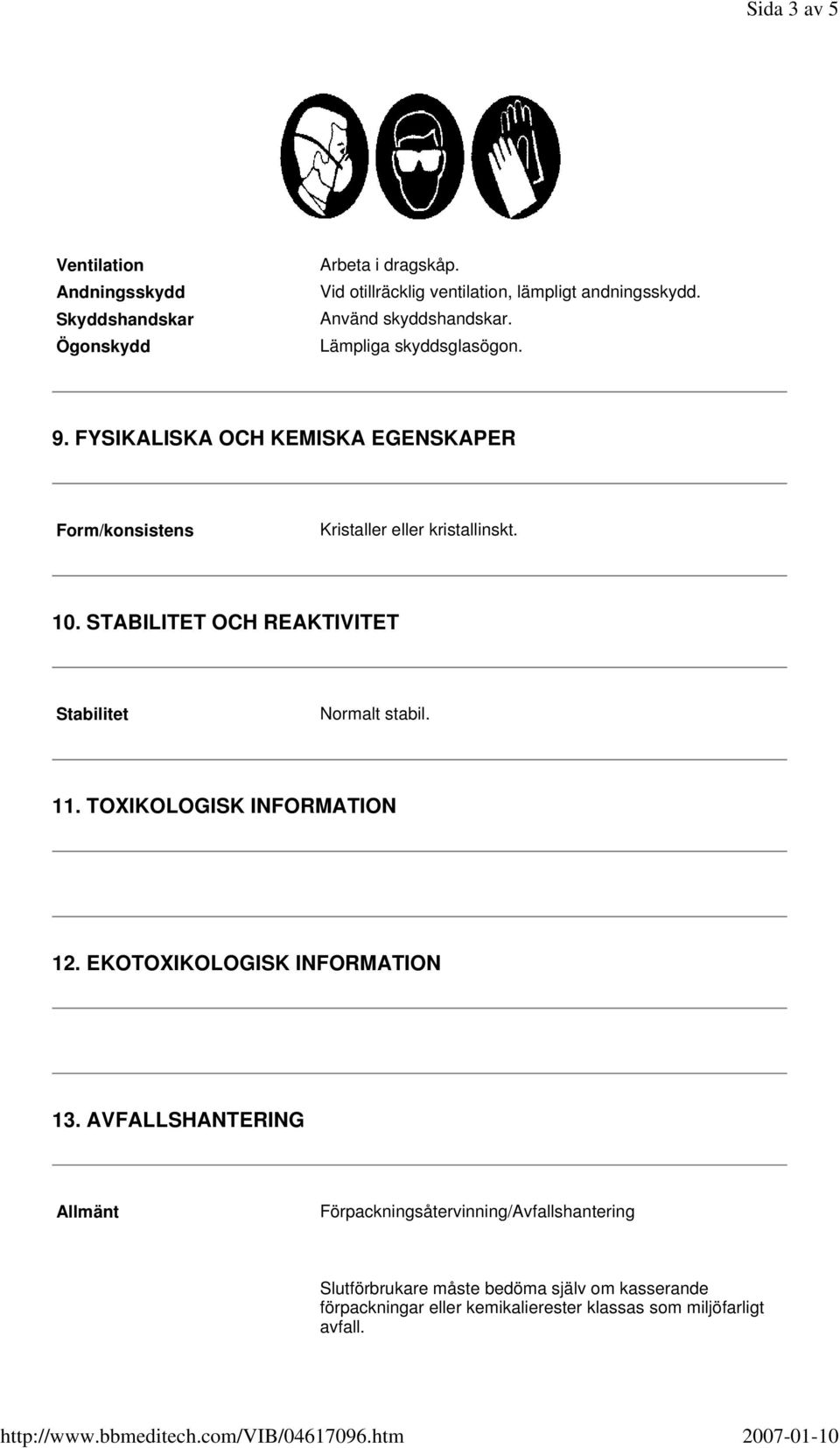 STABILITET OCH REAKTIVITET Stabilitet Normalt stabil. 11. TOXIKOLOGISK INFORMATION 12. EKOTOXIKOLOGISK INFORMATION 13.