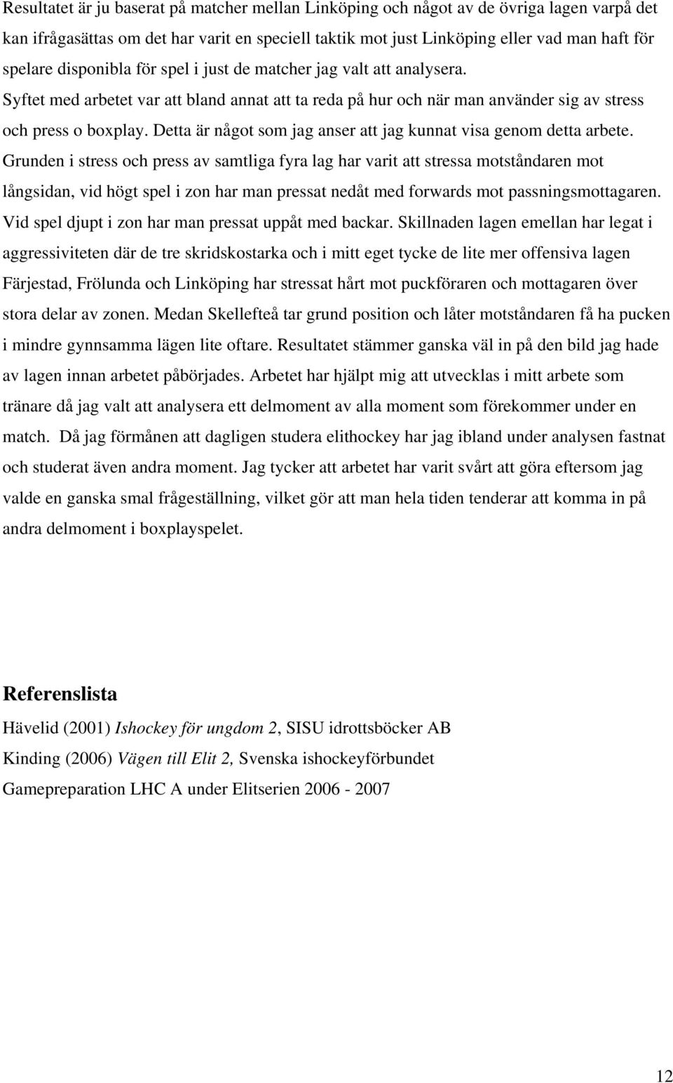 Detta är något som jag anser att jag kunnat visa genom detta arbete.