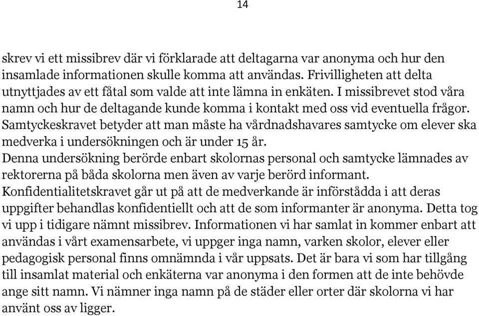 Samtyckeskravet betyder att man måste ha vårdnadshavares samtycke om elever ska medverka i undersökningen och är under 15 år.