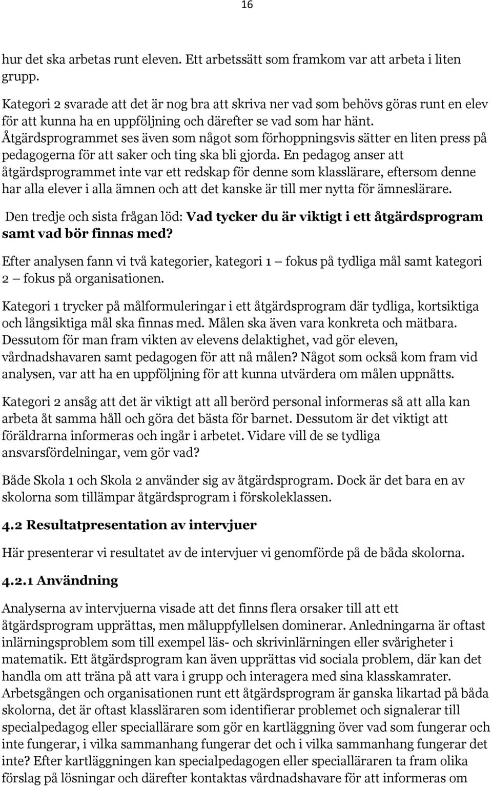 Åtgärdsprogrammet ses även som något som förhoppningsvis sätter en liten press på pedagogerna för att saker och ting ska bli gjorda.