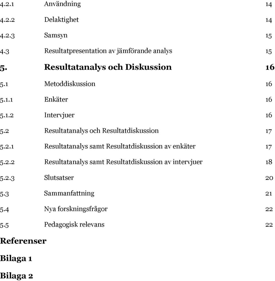 2 Resultatanalys och Resultatdiskussion 17 5.2.1 Resultatanalys samt Resultatdiskussion av enkäter 17 5.2.2 Resultatanalys samt Resultatdiskussion av intervjuer 18 5.