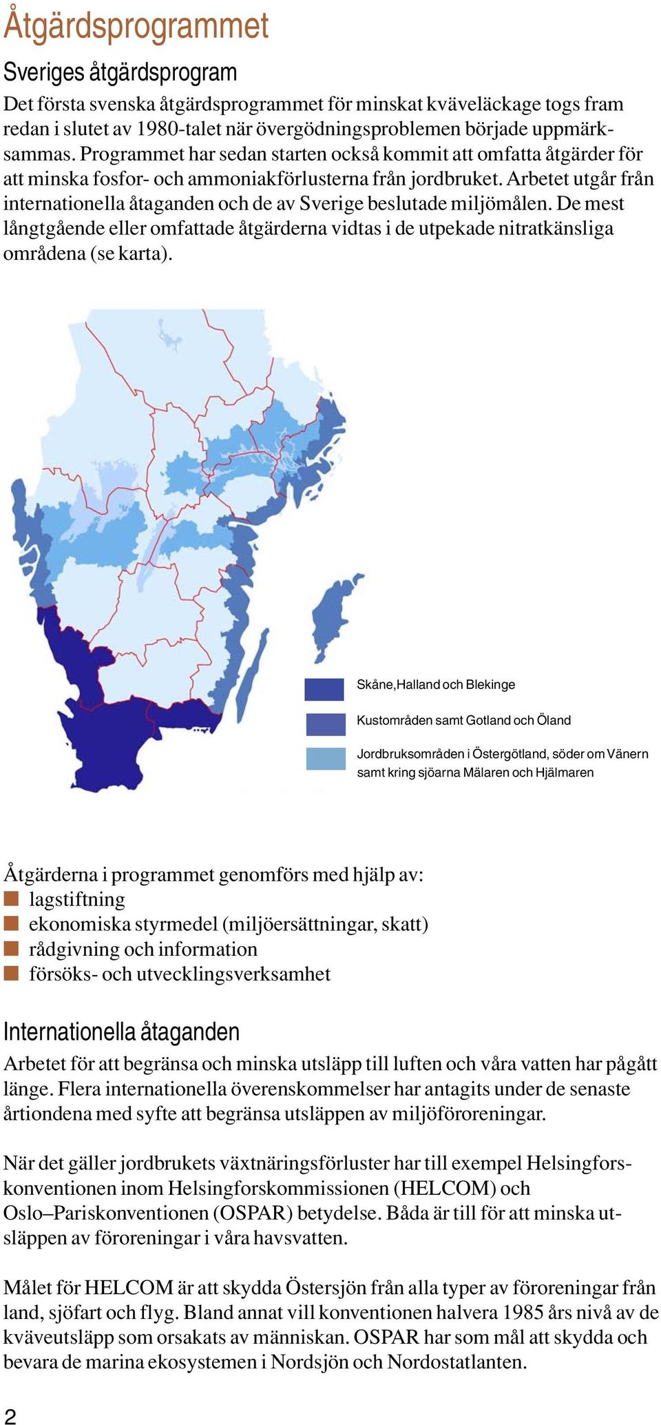 Arbetet utgår från internationella åtaganden och de av Sverige beslutade miljömålen. De mest långtgående eller omfattade åtgärderna vidtas i de utpekade nitratkänsliga områdena (se karta).