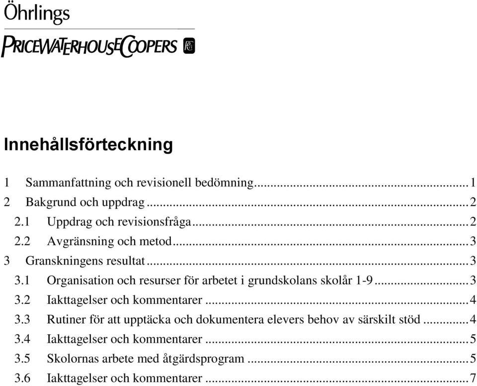 Granskningens resultat... 3 3.1 Organisation och resurser för arbetet i grundskolans skolår 1-9... 3 3.2 Iakttagelser och kommentarer.