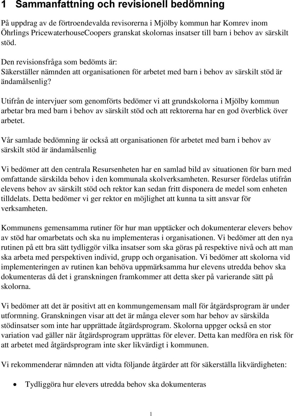 Utifrån de intervjuer som genomförts bedömer vi att grundskolorna i Mjölby kommun arbetar bra med barn i behov av särskilt stöd och att rektorerna har en god överblick över arbetet.