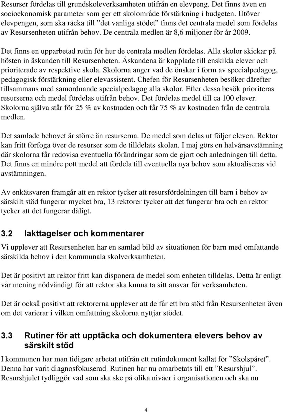 Det finns en upparbetad rutin för hur de centrala medlen fördelas. Alla skolor skickar på hösten in äskanden till Resursenheten.