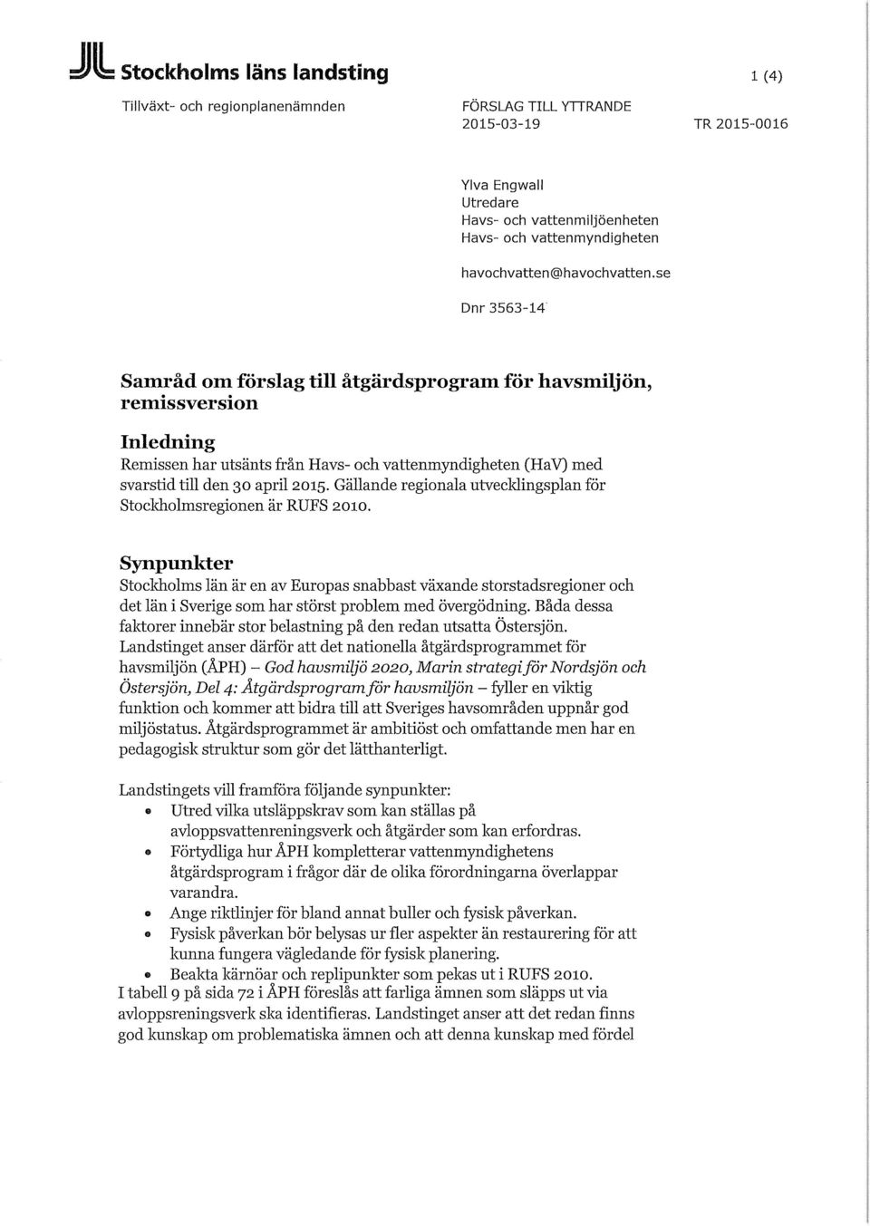 se Dnr 3563-14 Samråd om förslag till åtgärdsprogram för havsmiljön, remissversion Inledning Remissen har utsänts från Havs- och vattenmyndigheten (HaV) med svarstid till den 30 april 2015.