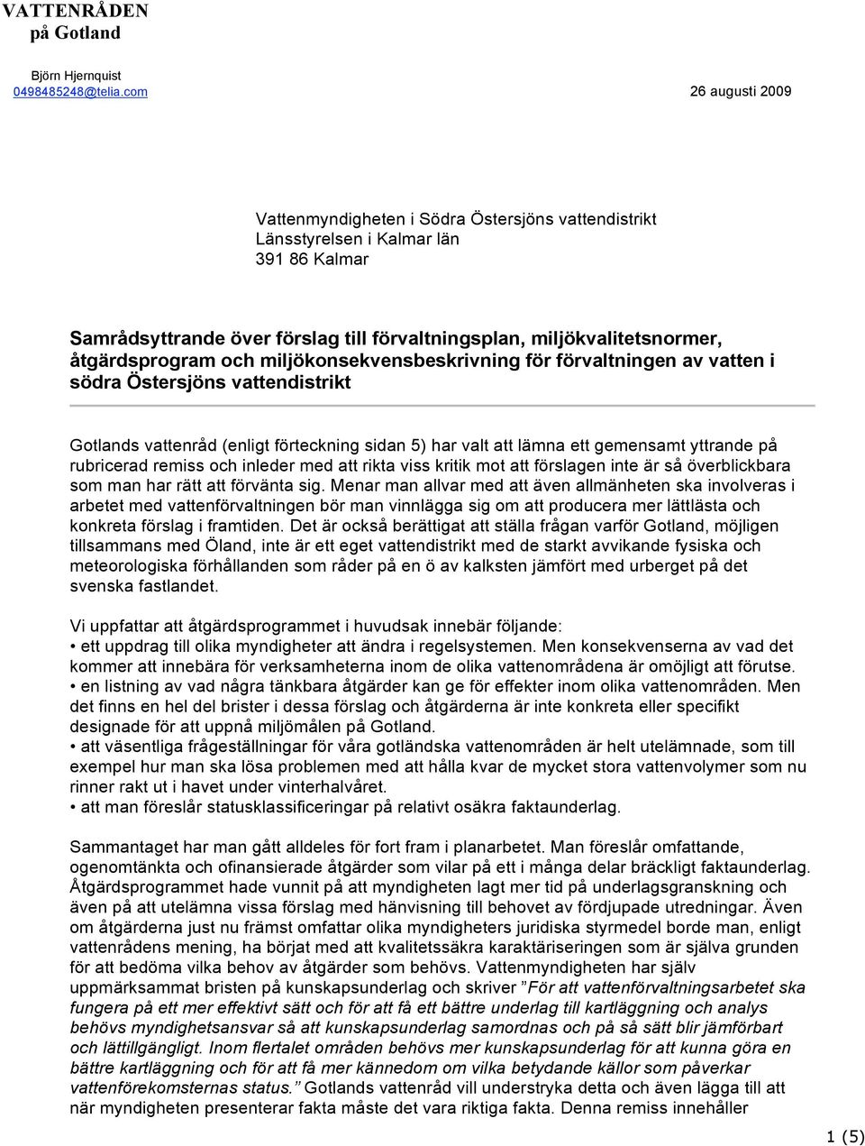 åtgärdsprogram och miljökonsekvensbeskrivning för förvaltningen av vatten i södra Östersjöns vattendistrikt Gotlands vattenråd (enligt förteckning sidan 5) har valt att lämna ett gemensamt yttrande