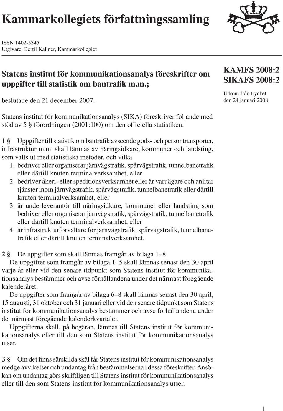 KAMFS 2008:2 Utkom från trycket den 24 januari 2008 Statens institut för kommunikationsanalys (SIKA) föreskriver följande med stöd av 5 förordningen (2001:100) om den officiella statistiken.