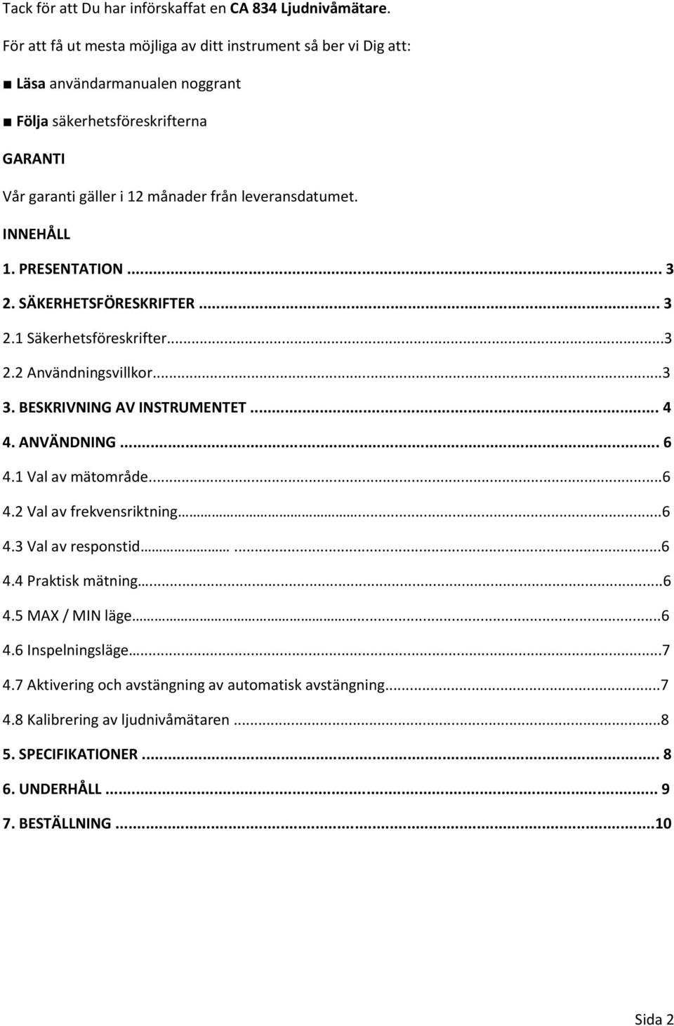 leveransdatumet. INNEHÅLL 1. PRESENTATION... 3 2. SÄKERHETSFÖRESKRIFTER... 3 2.1 Säkerhetsföreskrifter...3 2.2 Användningsvillkor...3 3. BESKRIVNING AV INSTRUMENTET... 4 4. ANVÄNDNING.