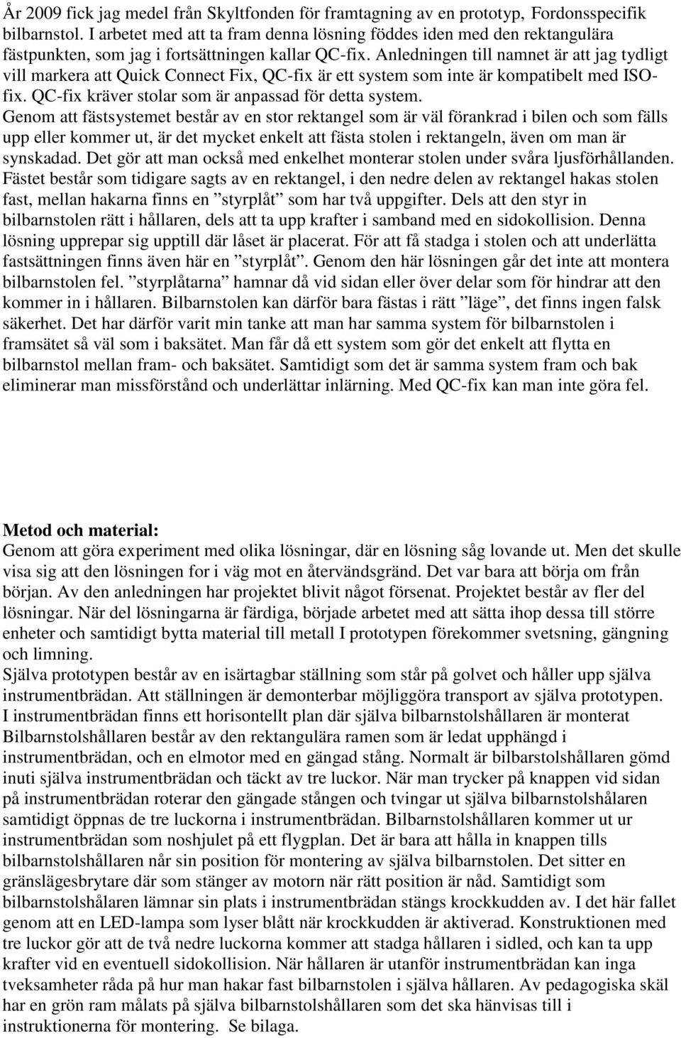 Anledningen till namnet är att jag tydligt vill markera att Quick Connect Fix, QC-fix är ett system som inte är kompatibelt med ISOfix. QC-fix kräver stolar som är anpassad för detta system.