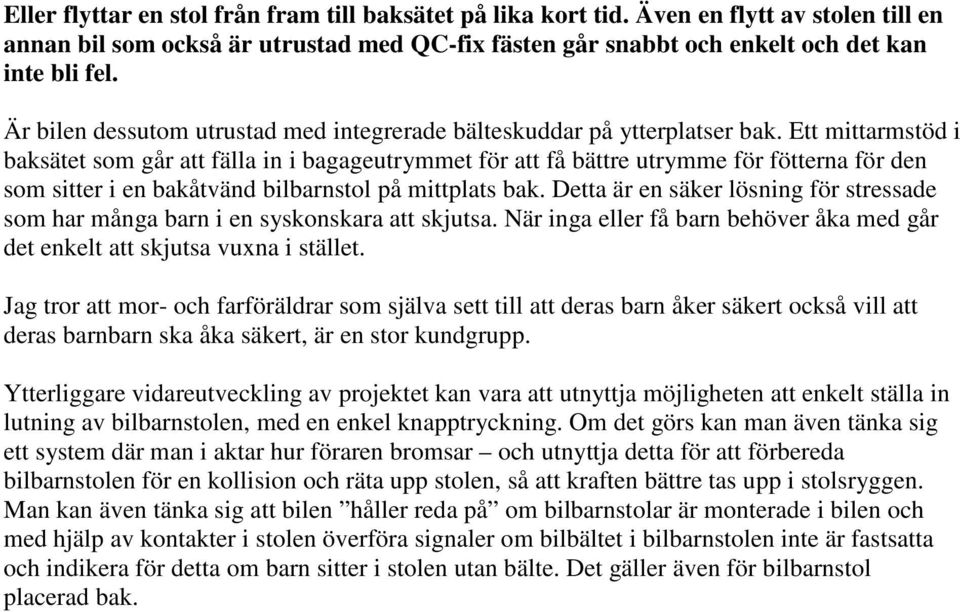 Ett mittarmstöd i baksätet som går att fälla in i bagageutrymmet för att få bättre utrymme för fötterna för den som sitter i en bakåtvänd bilbarnstol på mittplats bak.