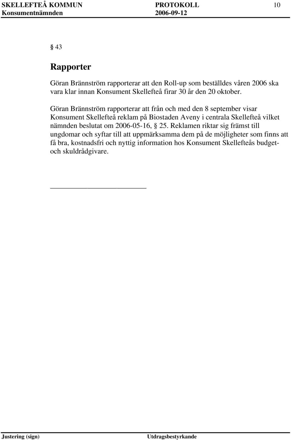 Göran Brännström rapporterar att från och med den 8 september visar Konsument Skellefteå reklam på Biostaden Aveny i centrala Skellefteå