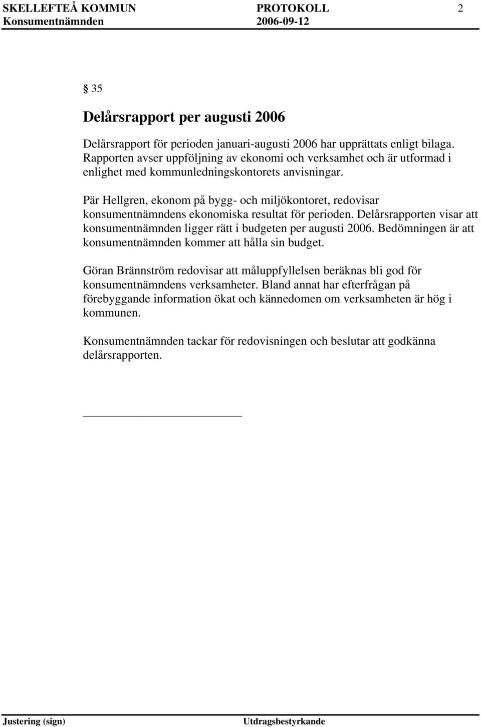 Pär Hellgren, ekonom på bygg- och miljökontoret, redovisar konsumentnämndens ekonomiska resultat för perioden. Delårsrapporten visar att konsumentnämnden ligger rätt i budgeten per augusti 2006.