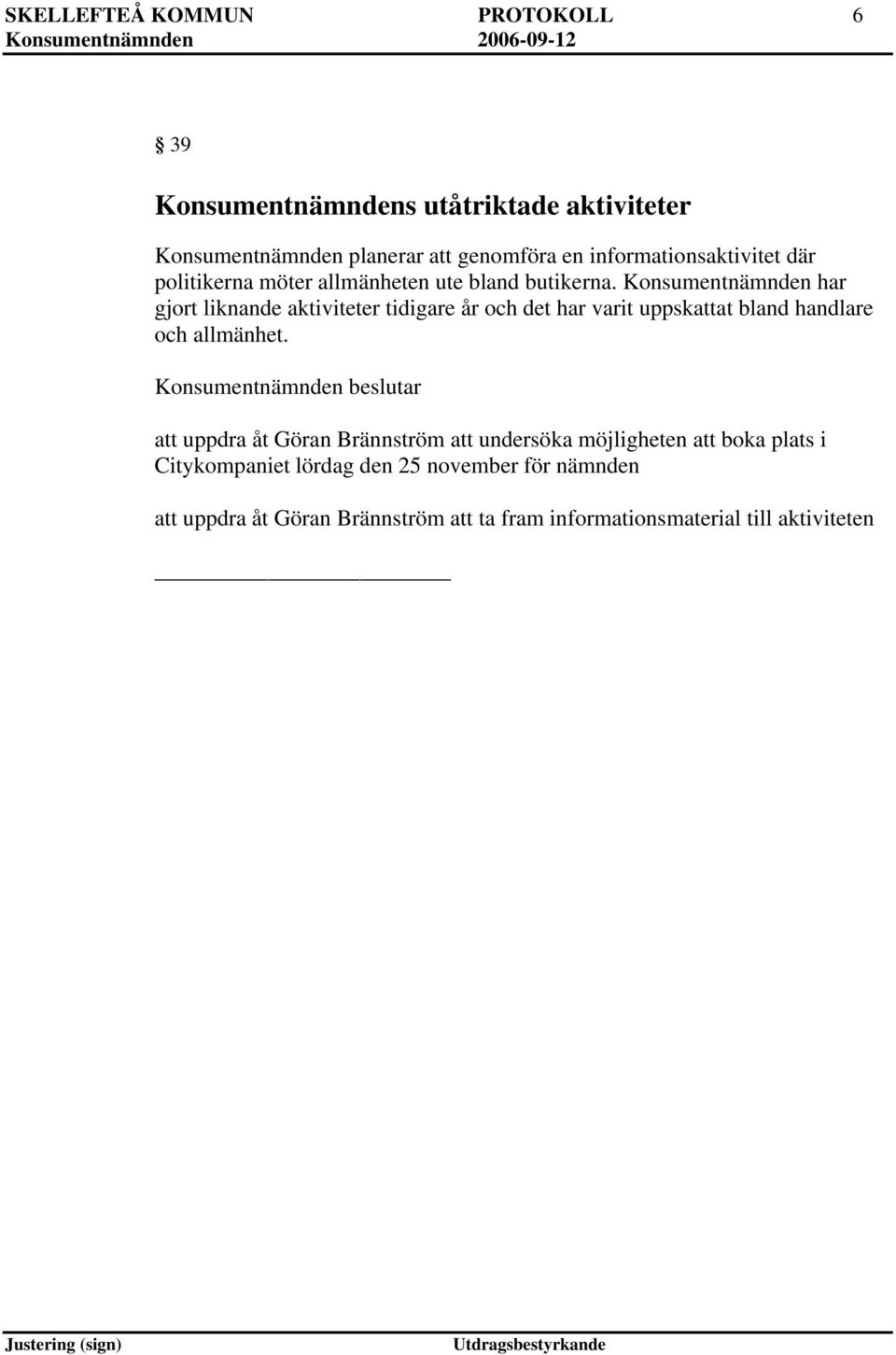 Konsumentnämnden har gjort liknande aktiviteter tidigare år och det har varit uppskattat bland handlare och allmänhet.