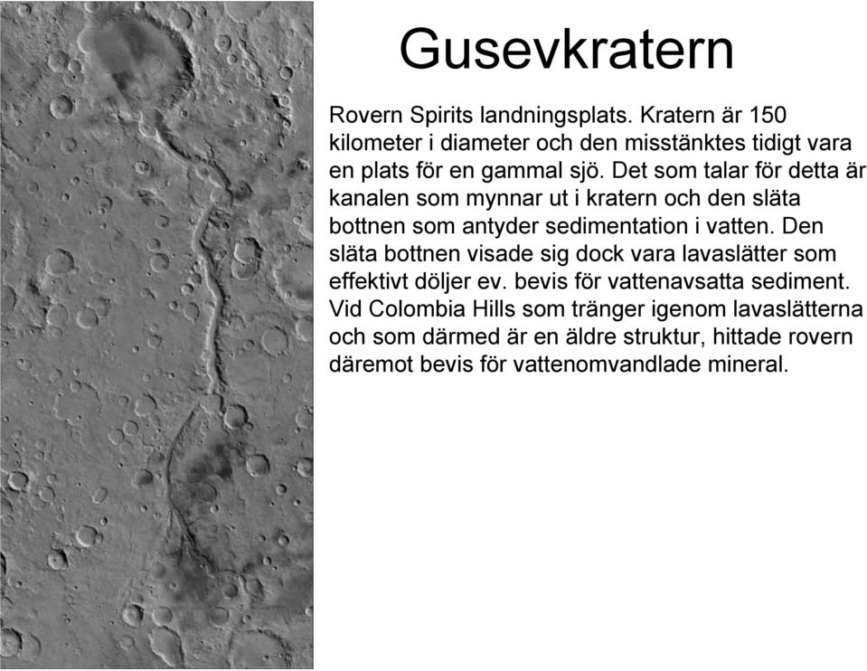 Det som talar för detta är kanalen som mynnar ut i kratern och den släta bottnen som antyder sedimentation i vatten.