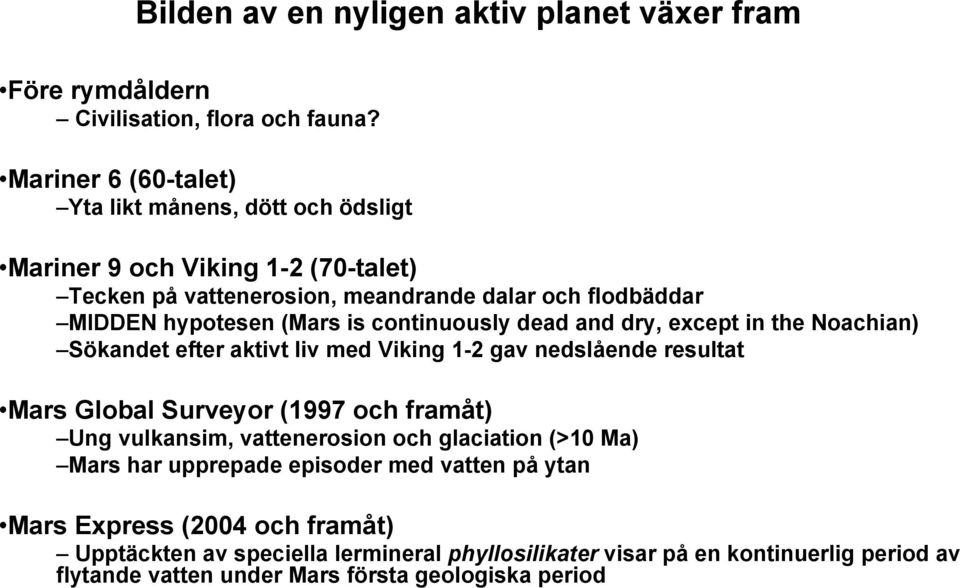 is continuously dead and dry, except in the Noachian) Sökandet efter aktivt liv med Viking 1-2 gav nedslående resultat Mars Global Surveyor (1997 och framåt) Ung vulkansim,