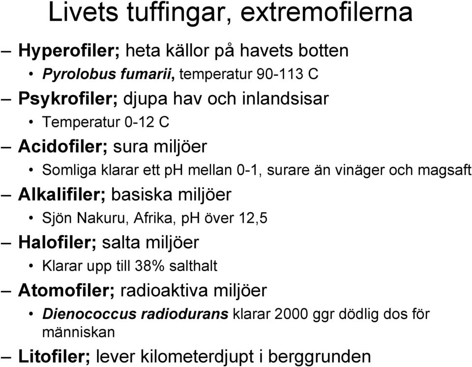 magsaft Alkalifiler; basiska miljöer Sjön Nakuru, Afrika, ph över 12,5 Halofiler; salta miljöer Klarar upp till 38% salthalt