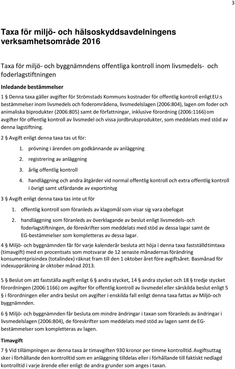 biprodukter (2006:805) samt de författningar, inklusive förordning (2006:1166) om avgifter för offentlig kontroll av livsmedel och vissa jordbruksprodukter, som meddelats med stöd av denna