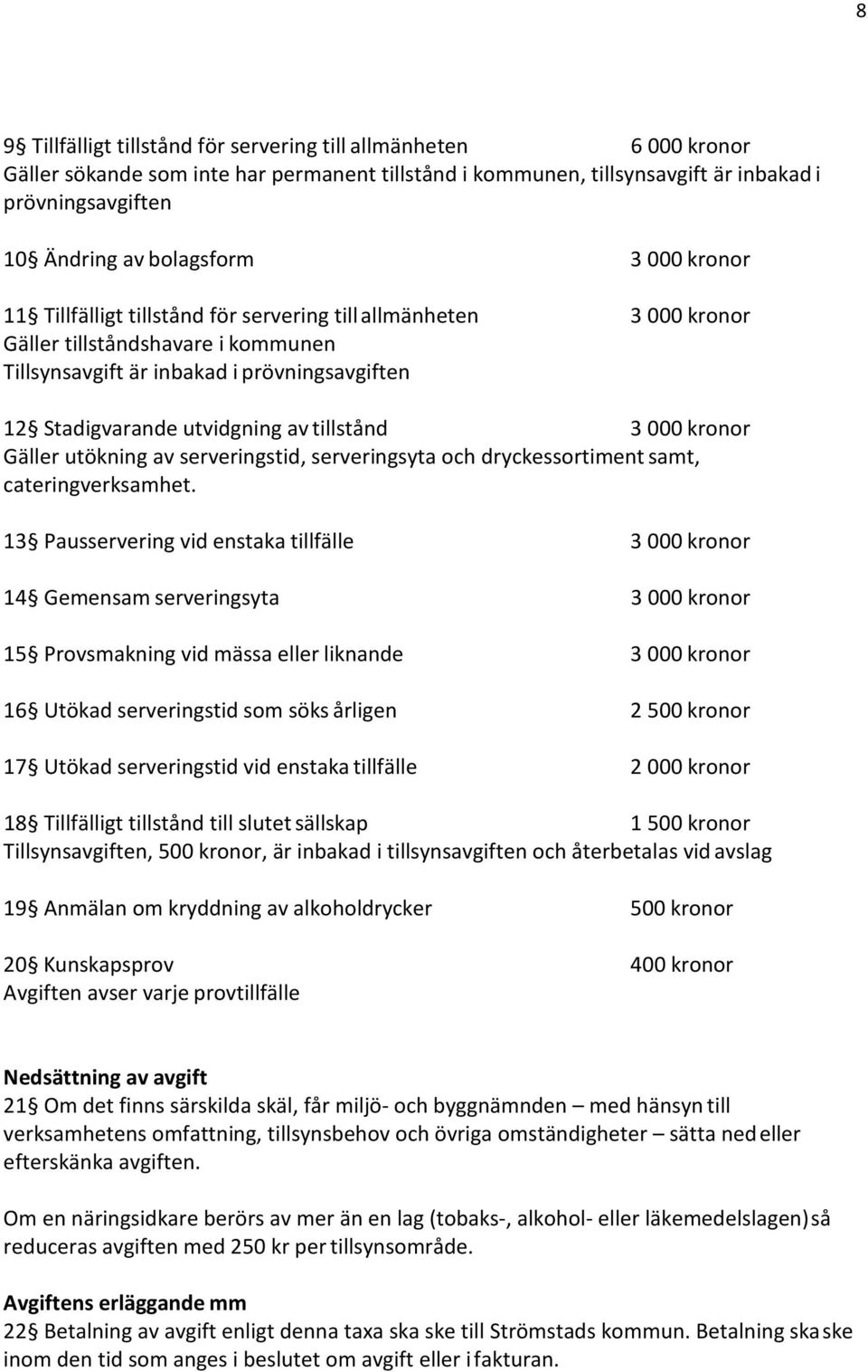 utvidgning av tillstånd 3 000 kronor Gäller utökning av serveringstid, serveringsyta och dryckessortiment samt, cateringverksamhet.