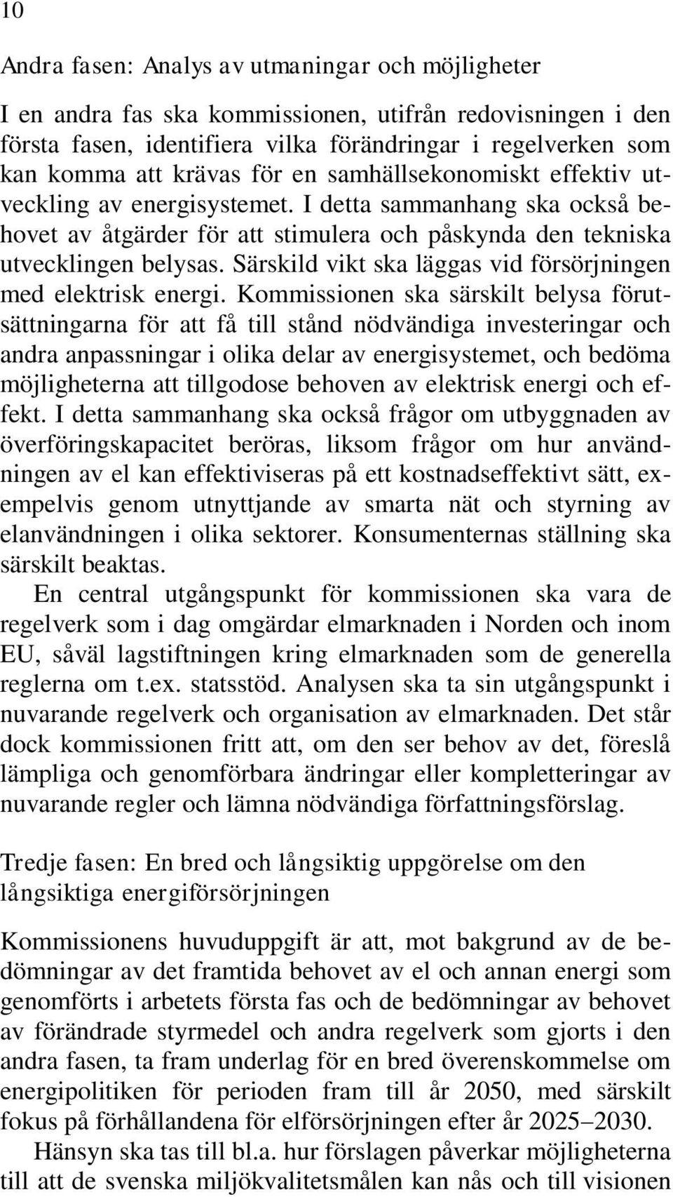 Särskild vikt ska läggas vid försörjningen med elektrisk energi.