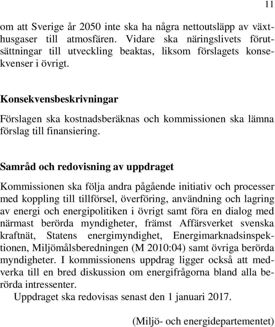 Samråd och redovisning av uppdraget Kommissionen ska följa andra pågående initiativ och processer med koppling till tillförsel, överföring, användning och lagring av energi och energipolitiken i