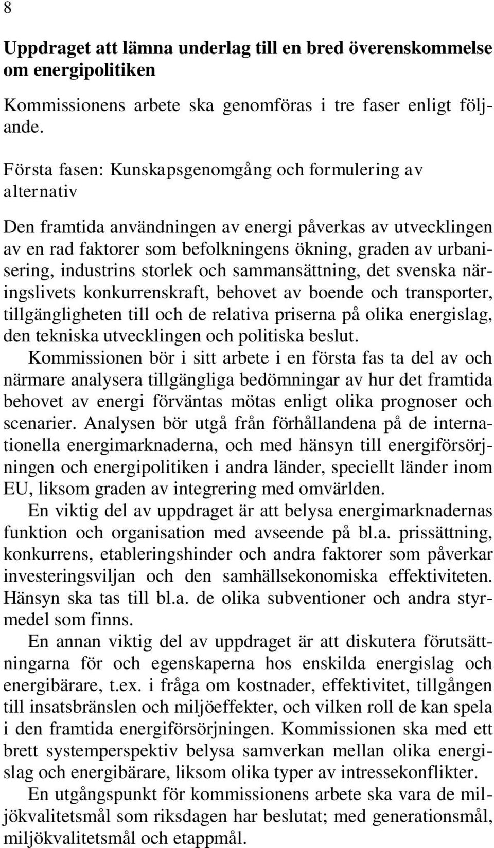 industrins storlek och sammansättning, det svenska näringslivets konkurrenskraft, behovet av boende och transporter, tillgängligheten till och de relativa priserna på olika energislag, den tekniska