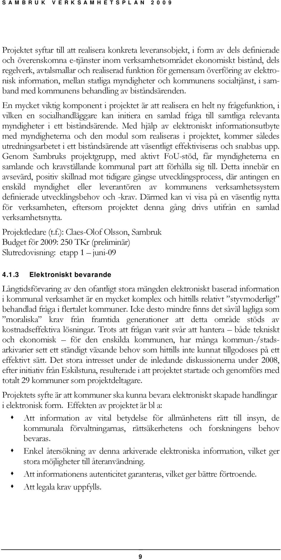 En mycket viktig komponent i projektet är att realisera en helt ny frågefunktion, i vilken en socialhandläggare kan initiera en samlad fråga till samtliga relevanta myndigheter i ett biståndsärende.