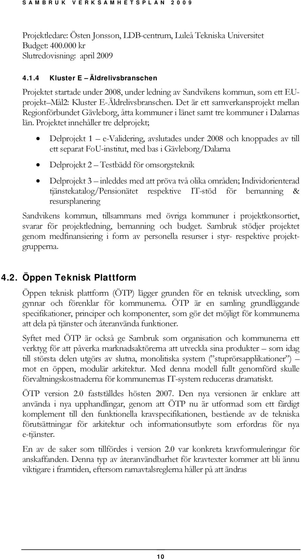 Det är ett samverkansprojekt mellan Regionförbundet Gävleborg, åtta kommuner i länet samt tre kommuner i Dalarnas län.