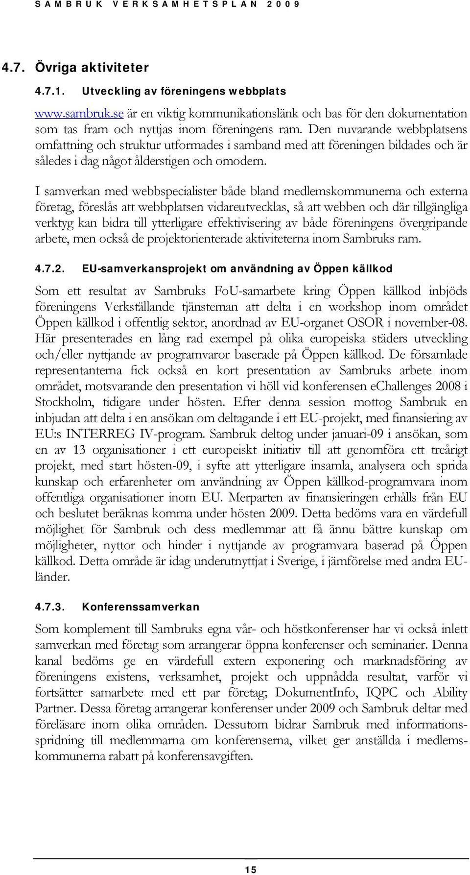 I samverkan med webbspecialister både bland medlemskommunerna och externa företag, föreslås att webbplatsen vidareutvecklas, så att webben och där tillgängliga verktyg kan bidra till ytterligare
