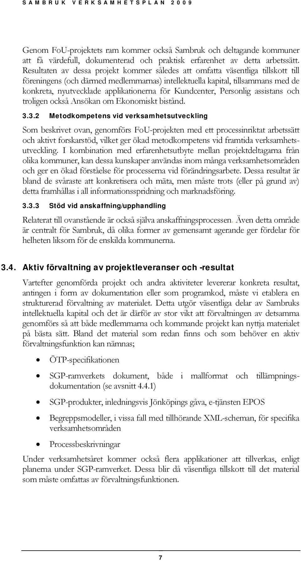 applikationerna för Kundcenter, Personlig assistans och troligen också Ansökan om Ekonomiskt bistånd. 3.
